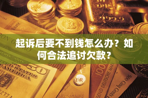 北京起诉后要不到钱怎么办？如何合法追讨欠款？