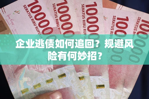 北京企业逃债如何追回？规避风险有何妙招？