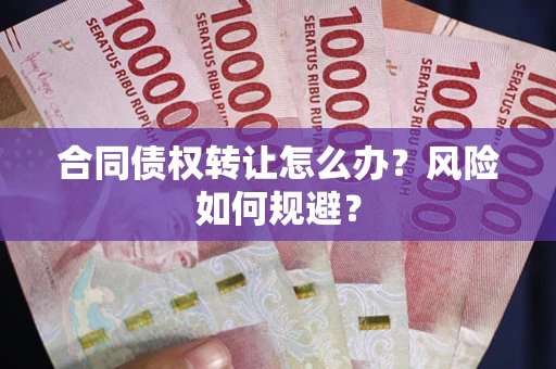 北京合同债权转让怎么办？风险如何规避？