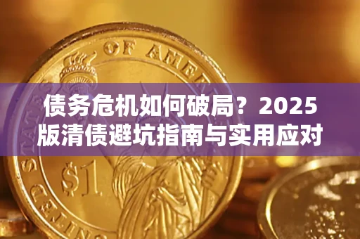北京债务危机如何破局？2025版清债避坑指南与实用应对策略