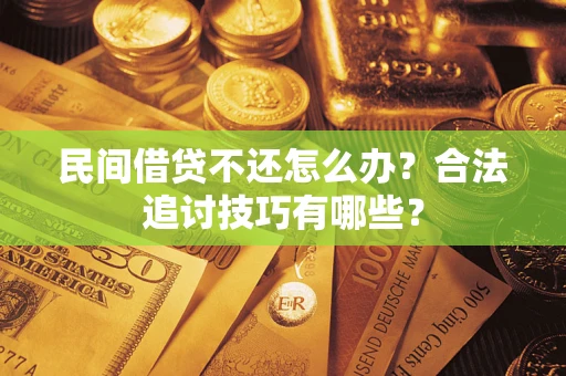 北京民间借贷不还怎么办？合法追讨技巧有哪些？