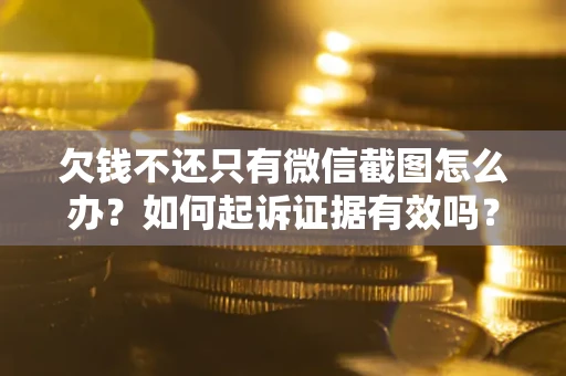 北京欠钱不还只有微信截图怎么办？如何起诉证据有效吗？