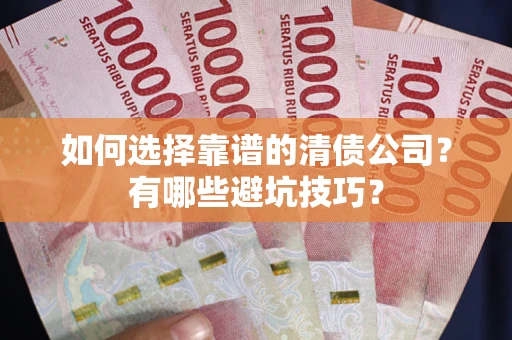 北京如何选择靠谱的清债公司？有哪些避坑技巧？