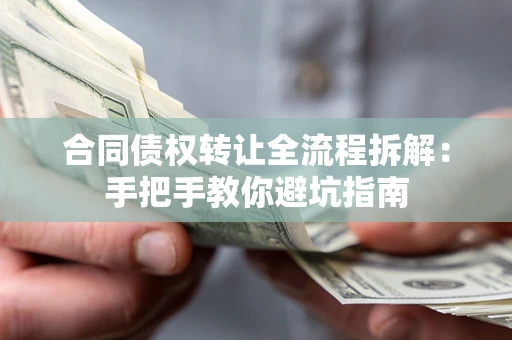 北京合同债权转让全流程拆解：手把手教你避坑指南