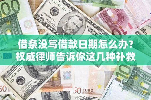 北京借条没写借款日期怎么办？权威律师告诉你这几种补救方法！