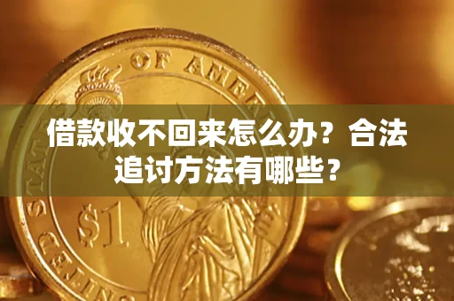 北京借款收不回来怎么办？合法追讨方法有哪些？
