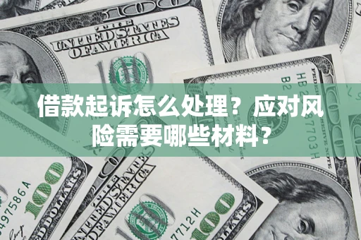 北京借款起诉怎么处理？应对风险需要哪些材料？