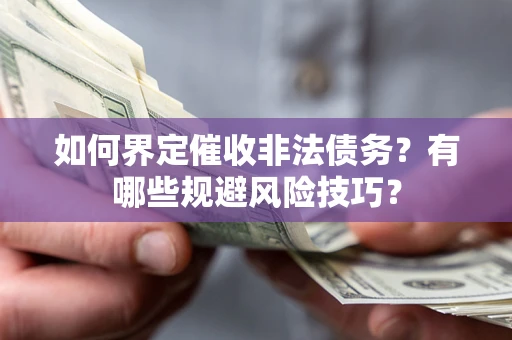 北京如何界定催收非法债务？有哪些规避风险技巧？