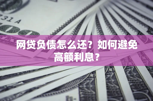 北京网贷负债怎么还？如何避免高额利息？