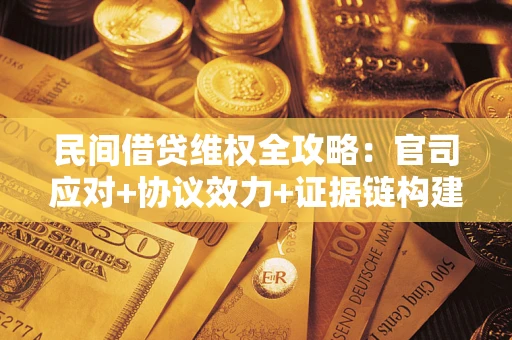 北京民间借贷维权全攻略：官司应对+协议效力+证据链构建指南