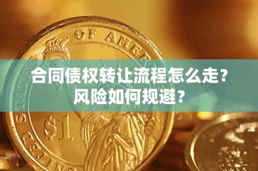 北京合同债权转让流程怎么走？风险如何规避？
