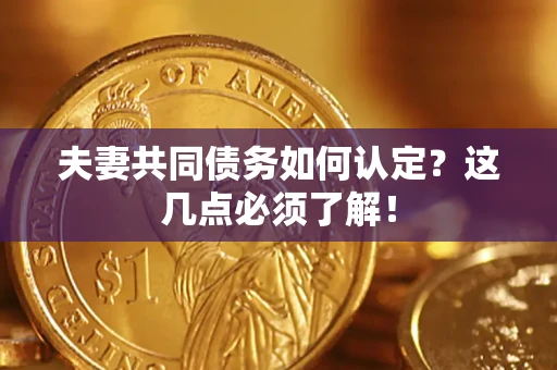 北京夫妻共同债务如何认定？这几点必须了解！