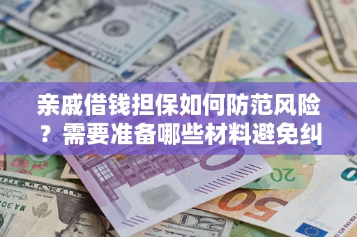 北京亲戚借钱担保如何防范风险？需要准备哪些材料避免纠纷？