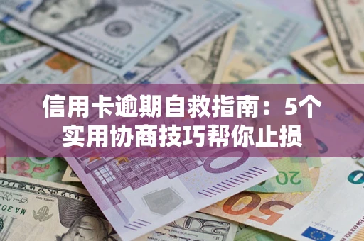 北京信用卡逾期自救指南：5个实用协商技巧帮你止损