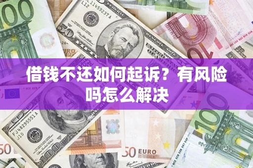 北京借钱不还如何起诉？有风险吗怎么解决