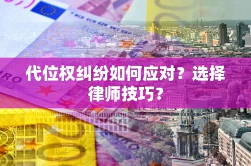 北京代位权纠纷如何应对？选择律师技巧？