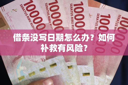北京借条没写日期怎么办？如何补救有风险？