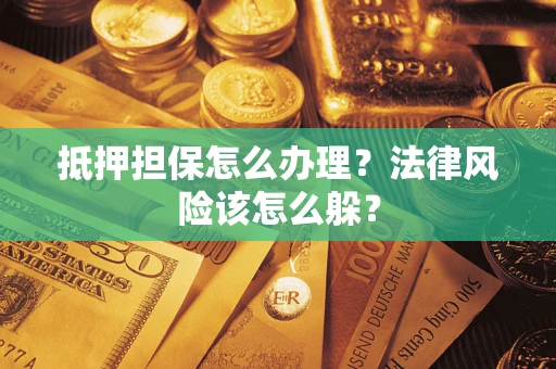 北京抵押担保怎么办理？法律风险该怎么躲？