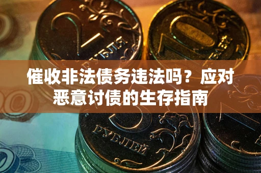 北京催收非法债务违法吗？应对恶意讨债的生存指南