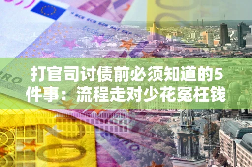 北京打官司讨债前必须知道的5件事：流程走对少花冤枉钱