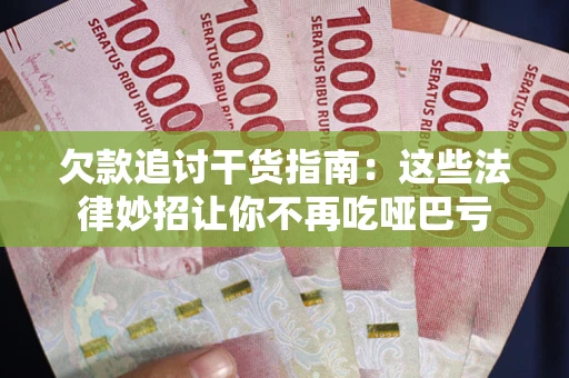 北京欠款追讨干货指南：这些法律妙招让你不再吃哑巴亏