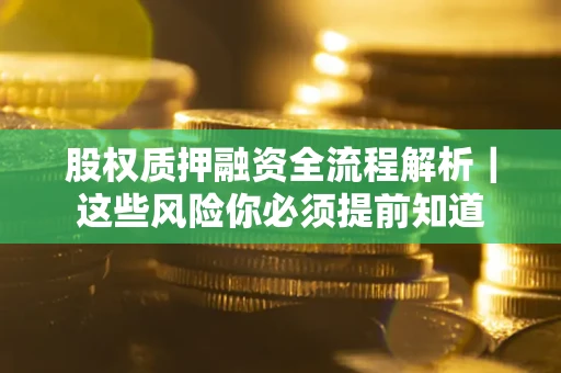 北京股权质押融资全流程解析｜这些风险你必须提前知道