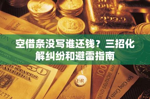 北京空借条没写谁还钱？三招化解纠纷和避雷指南