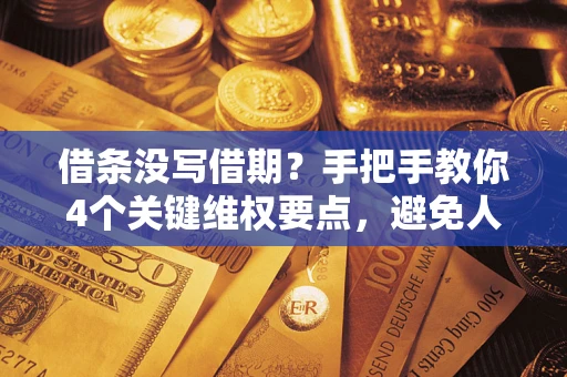 北京借条没写借期？手把手教你4个关键维权要点，避免人财两空
