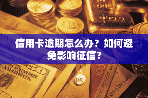 北京信用卡逾期怎么办？如何避免影响征信？