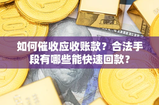 北京如何催收应收账款？合法手段有哪些能快速回款？