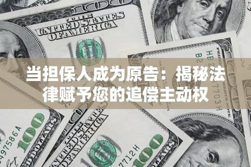 北京当担保人成为原告:揭秘法律赋予您的追偿主动权 北京当担保人成为原告:揭秘法律赋予您的追偿主动权