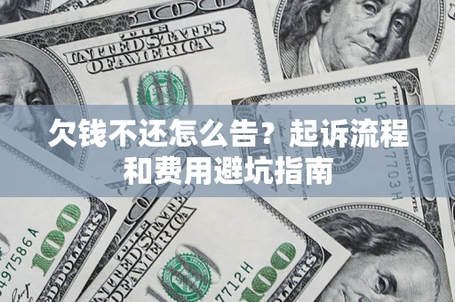 北京欠钱不还怎么告?起诉流程和费用避坑指南 北京欠钱不还怎么告?起诉流程和费用避坑指南