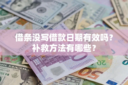 北京借条没写借款日期有效吗?补救方法有哪些? 北京借条没写借款日期有效吗?补救方法有哪些?
