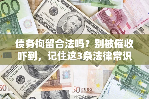 北京债务拘留合法吗?别被催收吓到,记住这3条法律常识 北京债务拘留合法吗?别被催收吓到,记住这3条法律常识