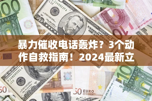 北京暴力催收电话轰炸？3个动作自救指南！2024最新立案标准全解析