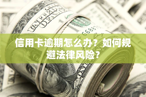 北京信用卡逾期怎么办？如何规避法律风险？
