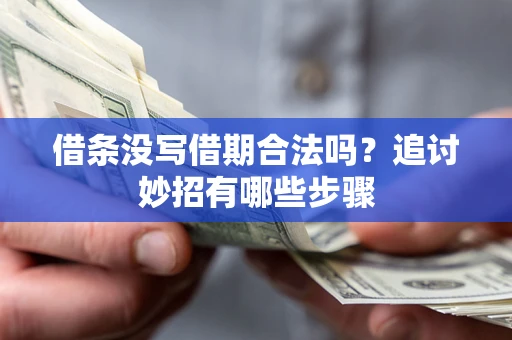 北京借条没写借期合法吗？追讨妙招有哪些步骤