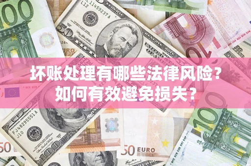 北京坏账处理有哪些法律风险？如何有效避免损失？